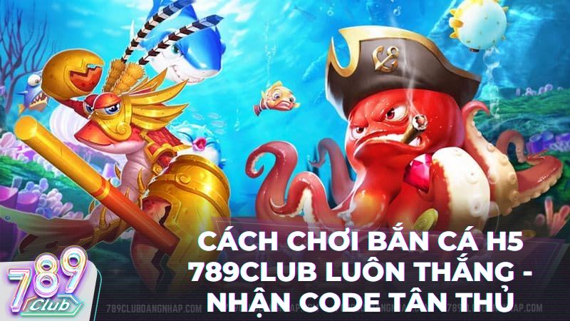 ban ca h5 tai 789club - Bắn Cá H5 789Club: "Đại Tiệc" Đổi Thưởng Dưới Lòng Đại Dương 2026