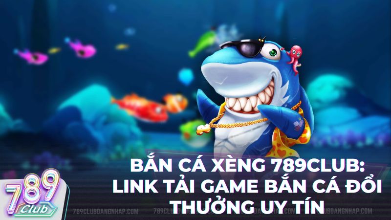 ban ca xeng 789club - Bắn Cá Xèng 789Club: Siêu Phẩm Giải Trí Đại Dương Đẳng Cấp 2026