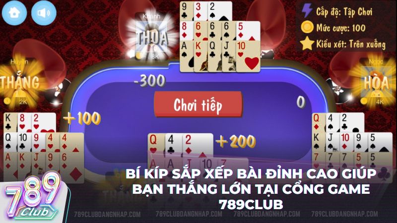 Kỹ năng sắp xếp bài tối ưu giúp gia tăng tỷ lệ thắng tại club 789