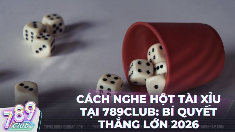 cach nghe hot tai - Hướng Dẫn Cách Nghe Hột Tài Xỉu Tại Cổng Game 789Club Chuẩn 100%