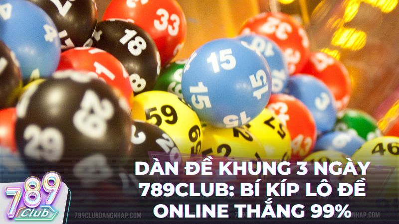 dan de khung 3 ngay 789club - Bí Kíp Nuôi Dàn Đề Khung 3 Ngày Bất Bại Tại Cổng Game 789Club