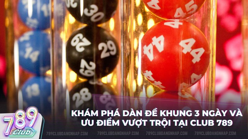 Khái niệm dàn đề khung 3 ngày và lợi ích khi chơi tại 789Club