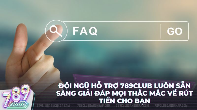 Giải đáp mọi băn khoăn của người chơi khi thực hiện rút tiền tại cổng game 789Club