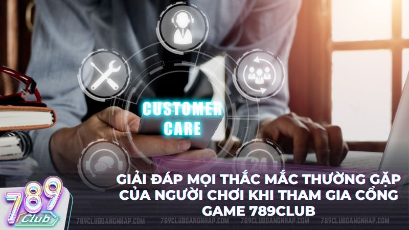 Giải đáp thắc mắc (FAQ) về cổng game 789Club