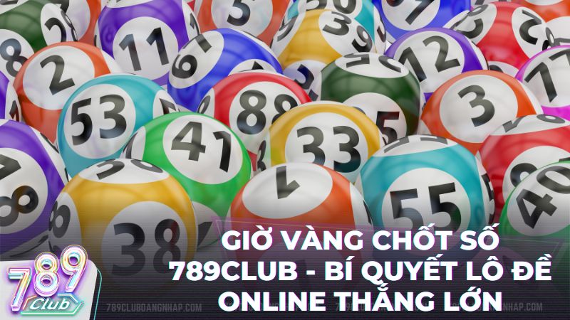 gio vang chot so 789club - Giờ Vàng Chốt Số Tại 789Club: Bí Quyết Đón Tài Lộc Từ Cao Thủ Lô Đề Online