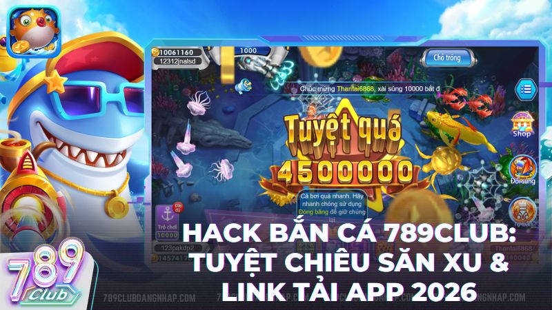 hack ban ca - Hack Bắn Cá 789Club: Bí Quyết Săn Boss & Tuyệt Chiêu Săn Xu Đỉnh Cao 2026