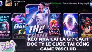 keo nha cai la gi - Kèo Nhà Cái Là Gì? Bí Kíp Đọc Vị Bảng Tỷ Lệ Tại Cổng Game 789Club
