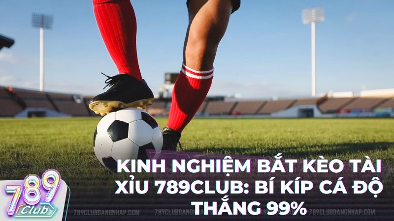 kinh nghiem bat keo tai xiu 789club - 789Club | Bật Mí Kinh Nghiệm Bắt Kèo Tài Xỉu Bất Bại - Bí Quyết Chinh Phục Mọi Bảng Kèo