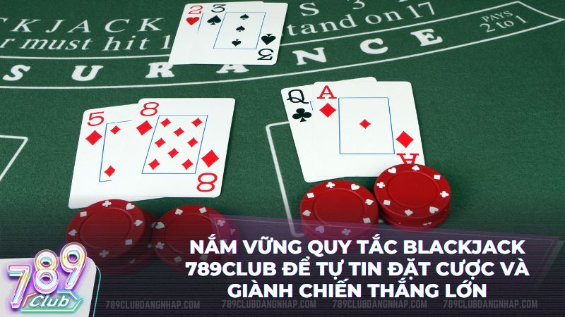 Chỉ mất 2 phút để nắm trọn luật chơi Blackjack chuẩn quốc tế tại club 789