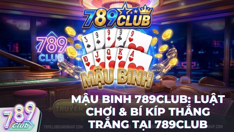 mau binh 789club - Mậu Binh 789Club: Nghệ Thuật "Điều Binh Khiển Tướng" Và Bí Kíp Ăn Chi Cực Đỉnh