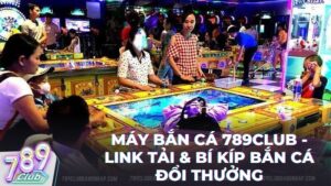 may ban ca - Máy Bắn Cá 789Club: Từ Huyền Thoại Siêu Thị Đến Đỉnh Cao Bắn Cá Online