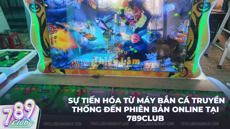 Trải nghiệm máy bắn cá hiện đại trên 789Club web thay thế hoàn toàn dòng máy cũ