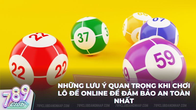 Nắm vững những lưu ý để bảo vệ nguồn vốn khi chơi lô đề online