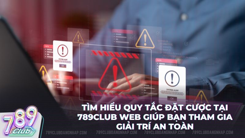 Quy tắc đặt cược tại 789Club web được thiết lập nhằm duy trì môi trường công bằng