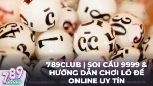 soi cau 9999 789club - Soi Cầu 9999 Là Gì? Cách Soi Cầu Bất Bại Tại Cổng Game 789Club