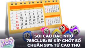 soi cau bac nho 789club - Soi Cầu Bạc Nhớ Là Gì? Bí Kíp Chốt Số Bất Bại Tại Cổng Game 789Club